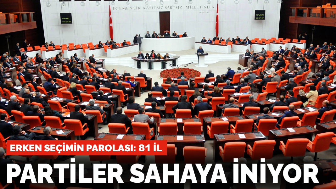 Siyasi partiler erken seçim çalışmalarının startını verdi: Parola 81 il