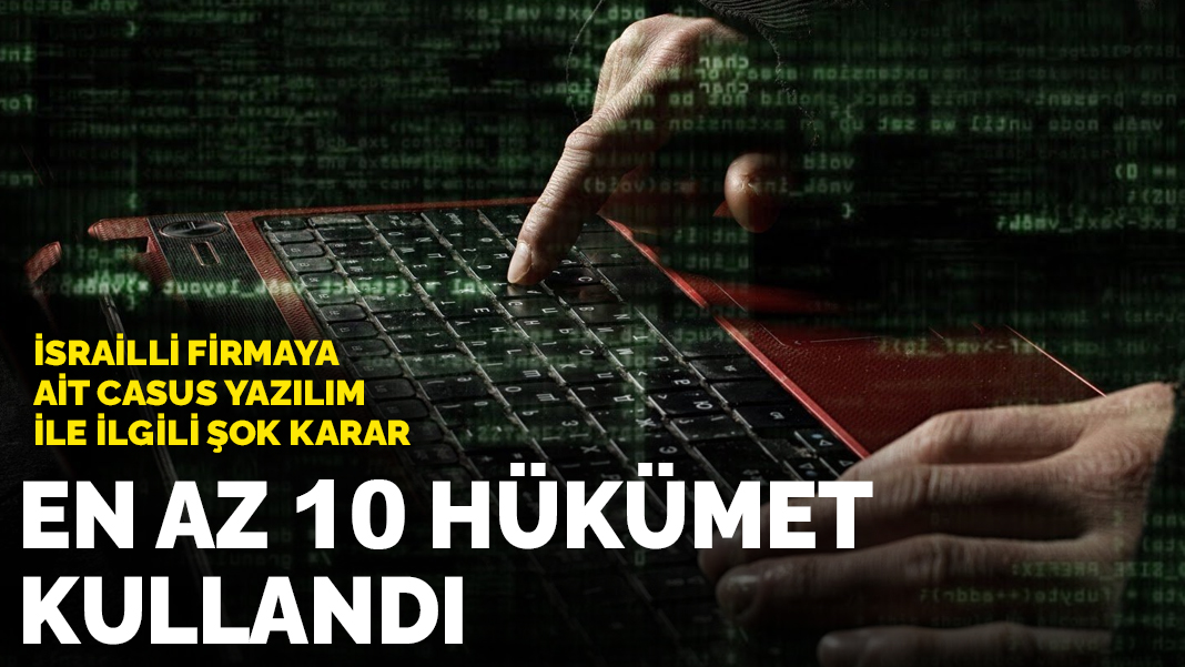 İsrailli firmaya ait casus yazılım ile ilgili şok iddia: En az 10 hükümet kullandı