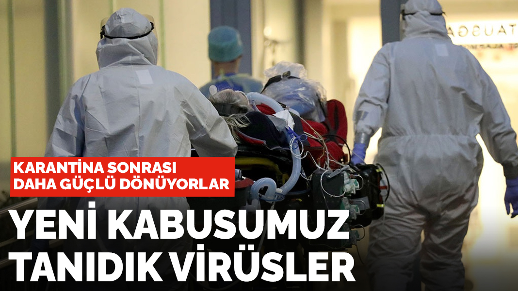 Yeni kabusumuz tanıdık virüsler! Karantina sonrası daha güçlü bir şekilde geri dönüyorlar