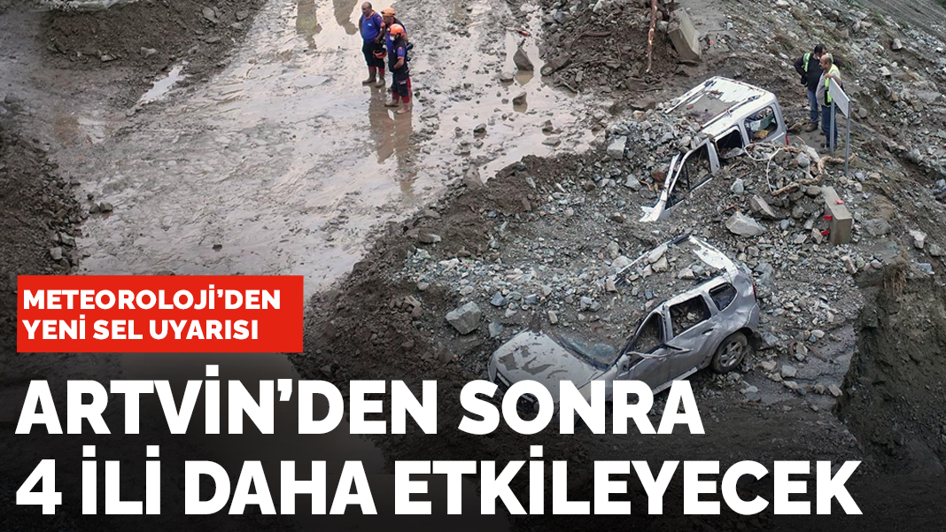 Meteoroloji'den yeni sel uyarısı: Artvin'den sonra 4 ili daha vuracak