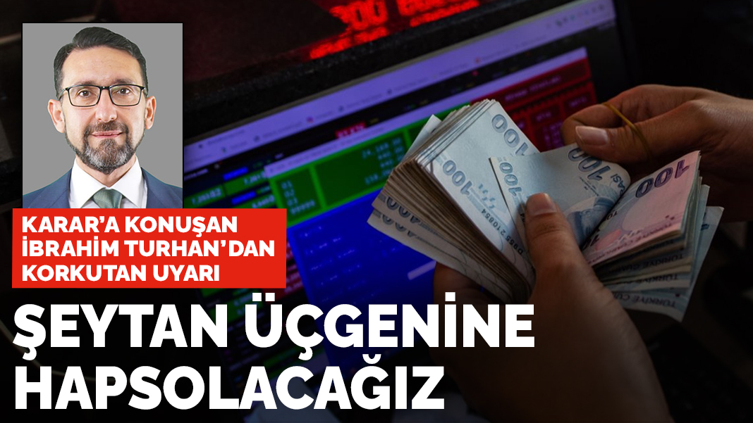 Karar'a konuşan İbrahim Turhan'dan korkutan uyarı: Türkiye şeytan üçgenine hapsolacak