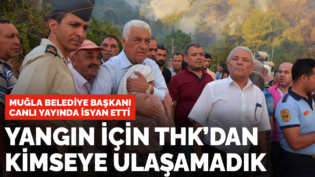 Muğla Belediye Başkanı canlı yayında isyan etti: Yangın için THK'den kimseye ulaşamadım