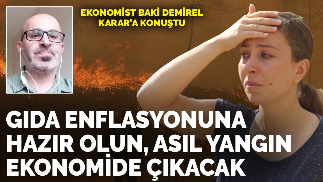 Baki Demirel: Gıda enflasyonuna hazır olun, asıl yangın ekonomide çıkacak