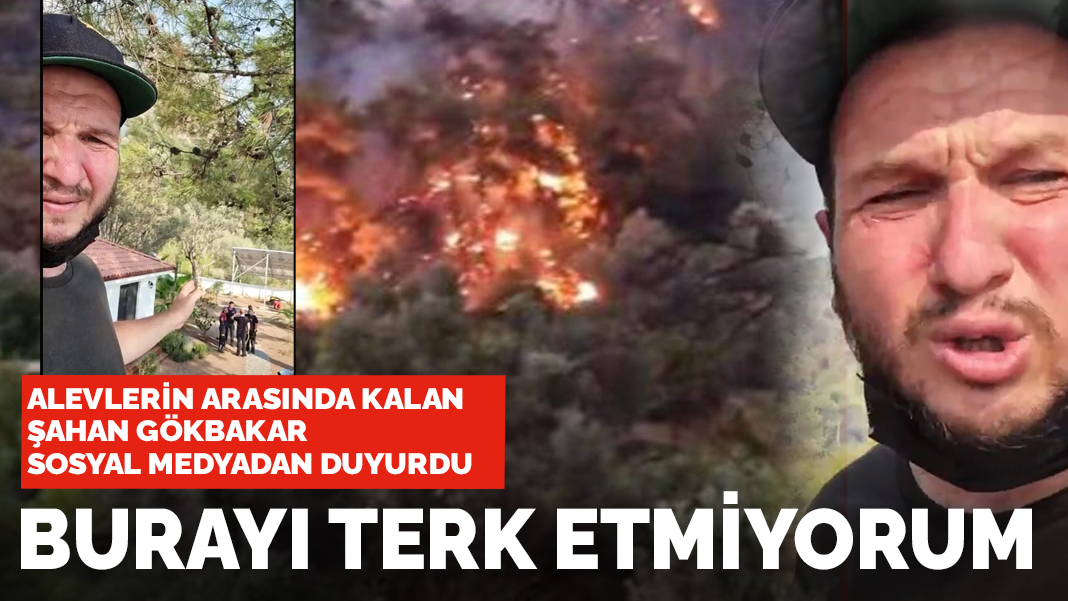 Alevlerin arasında kalan Şahan Gökbakar: Burayı terk etmeyeceğim