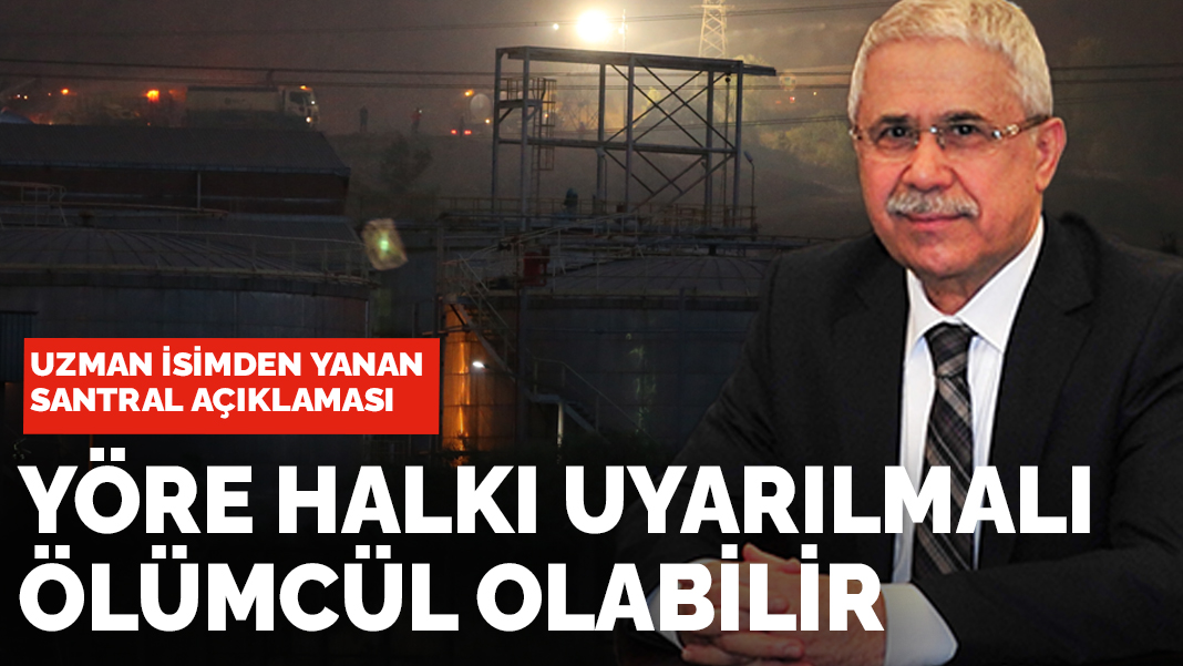 Uzman isimden yanan santral açıklaması: Yöre halkı uyarılmalı ölümcül olabilir