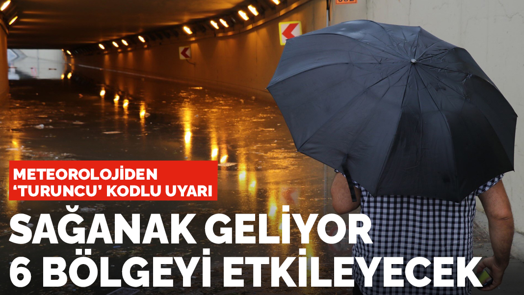 Meteorolojiden 'turuncu' kodlu uyarı: Sağanak geliyor 6 bölgeyi etkileyecek