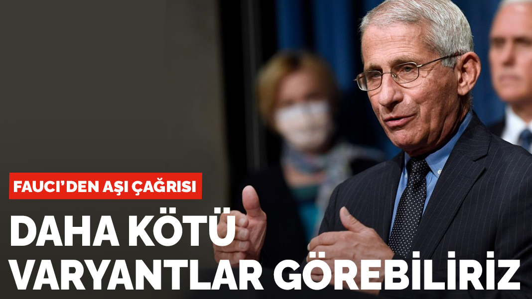 Fauci'den aşı çağrısı: Daha kötü varyantlar görebiliriz