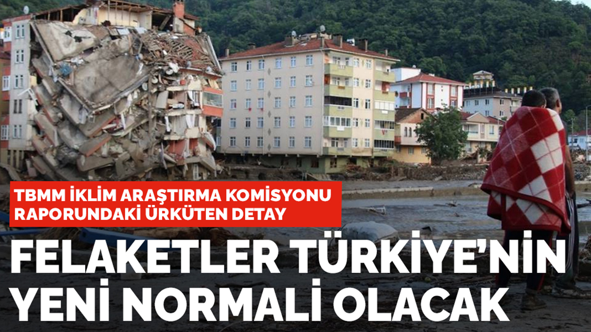 Türkiye için korkunç öngörü: Felaketler yeni normal olacak