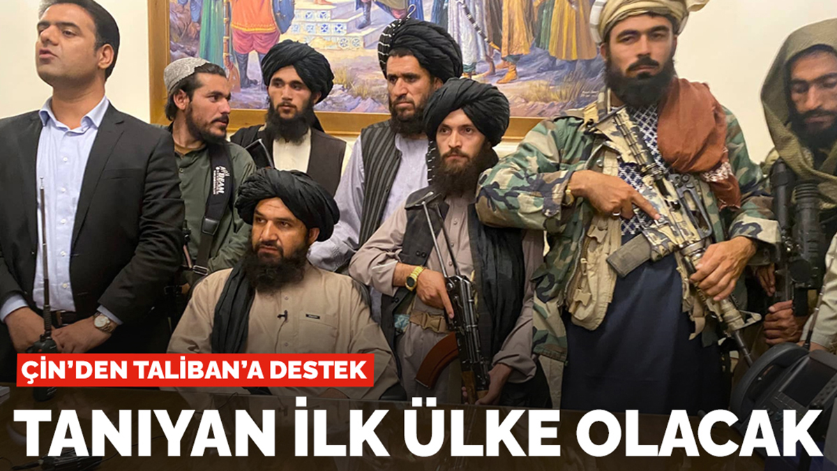 Çin'den Taliban'a destek: Tanıyan ilk ülke olacak