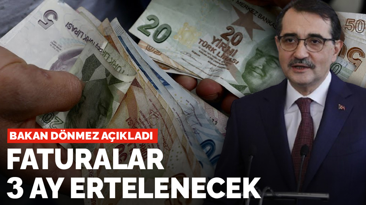 Bakan Dönmez açıkladı! Faturalar 3 ay ertelenecek