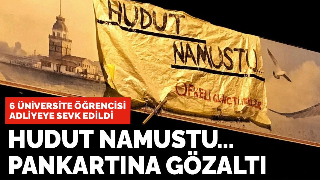 ‘Hudut Namustu...’ pankartına gözaltı: 6 üniversiteli genç adliyeye sevk edildi