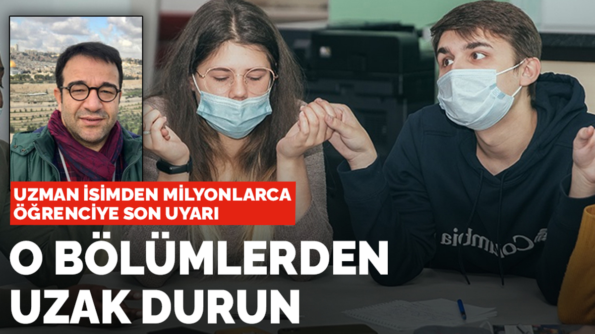 Uzman isimden milyonlarca öğrenciye son uyarı: O bölümlerden uzak durun