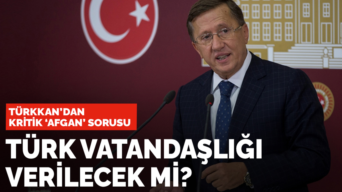 İYİ Partili Türkkan'dan kritik soru: Afgan sığınmacılara da Türk vatandaşlığı verilecek mi?