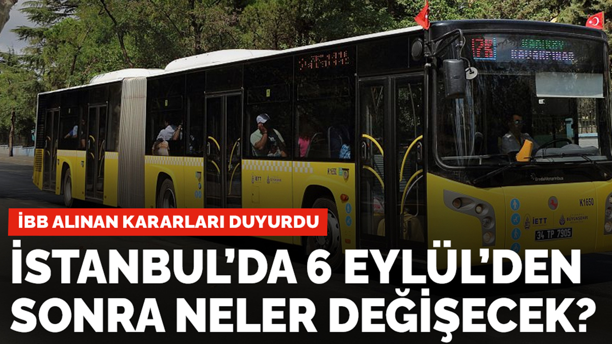 İBB alınan kararları açıkladı! İstanbul'da 6 Eylül'den sonra neler değişecek?