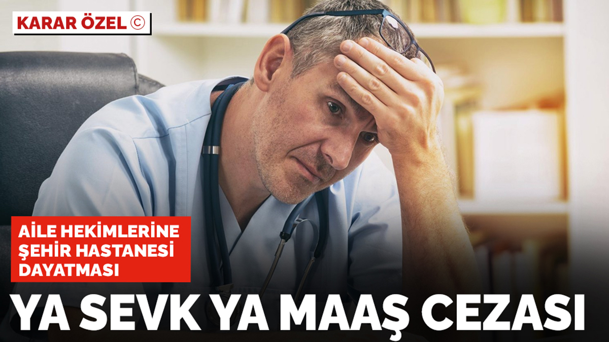 aile hekimlerine sehir hastaneleri dayatmasi ya sevk ya maas cezasi