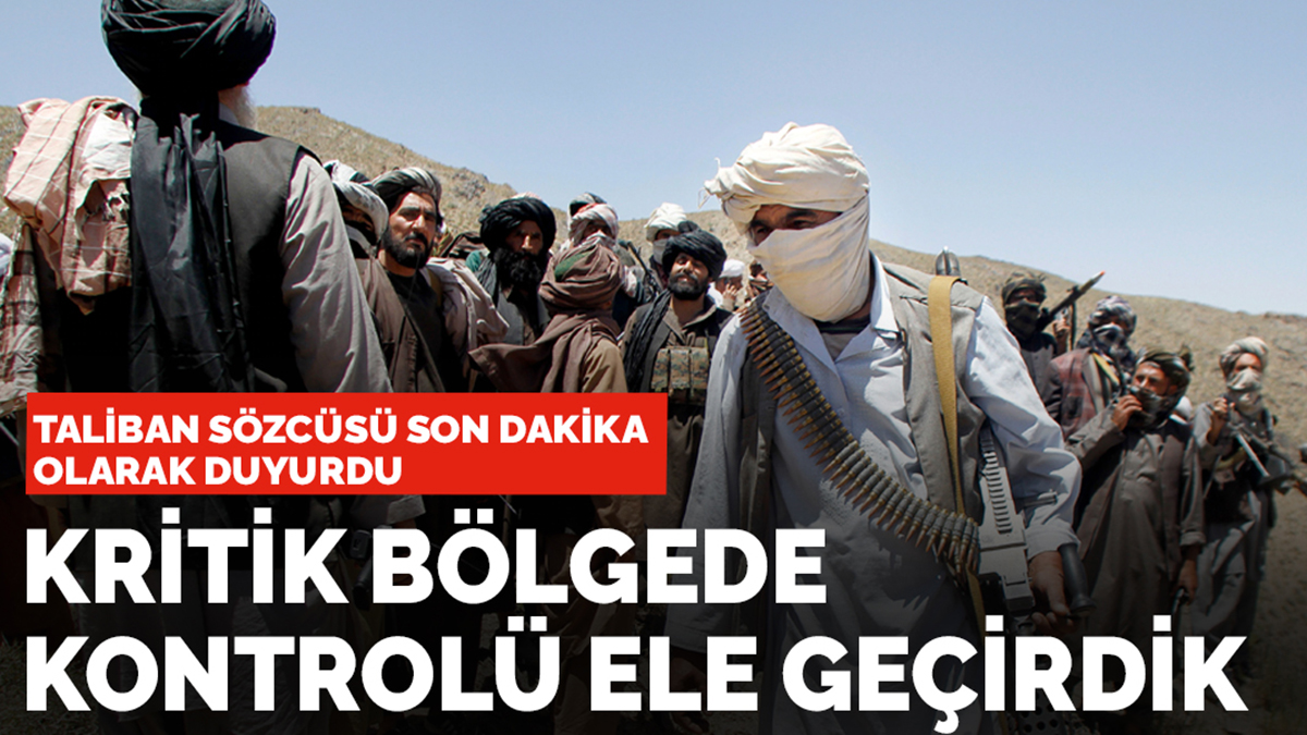 Son dakika |Taliban sözcüsü: Kritik bölgede kontrolü ele geçirdik