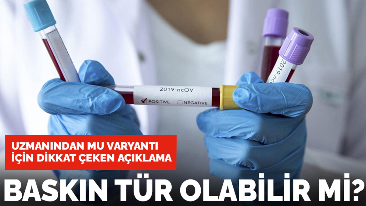 Uzmanından Mu varyantı için dikkat çeken açıklamalar: Baskın tür olabilir mi?