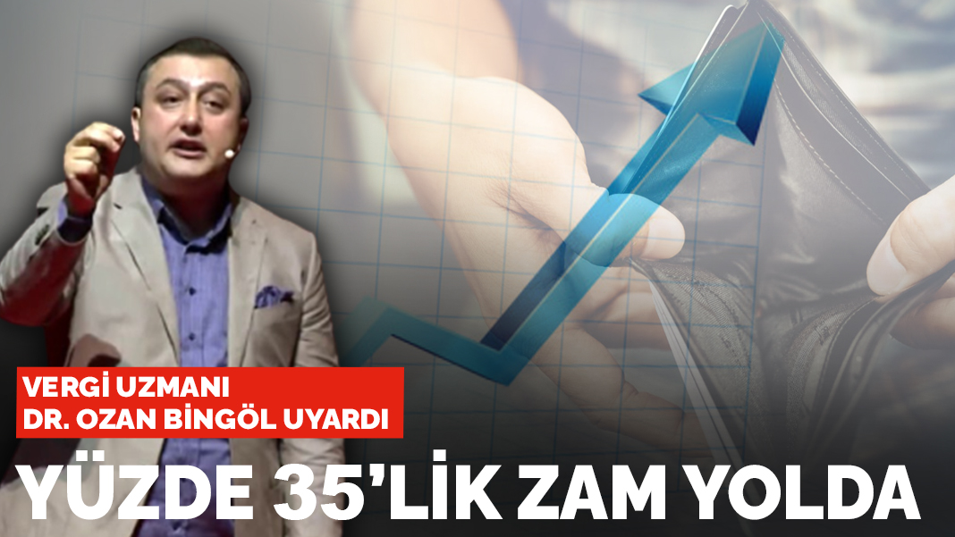 Vergi uzmanı uyardı: Yüzde 35'lik zam yolda