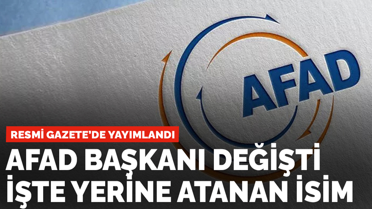 Resmi Gazete'de yayımlandı! AFAD Başkanı değişti! İşte yerine atanan isim