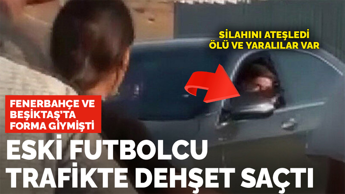 Fenerbahçe ve Beşiktaş'ta forma giymişti! Eski futbolcu trafikte dehşet saçtı: 1 ölü, 4 yaralı