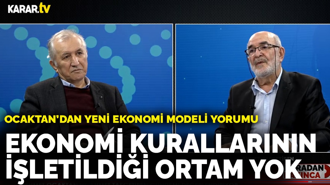 Ocaktan: Ekonomi kurallarının doğru işletildiği bir ortam yok