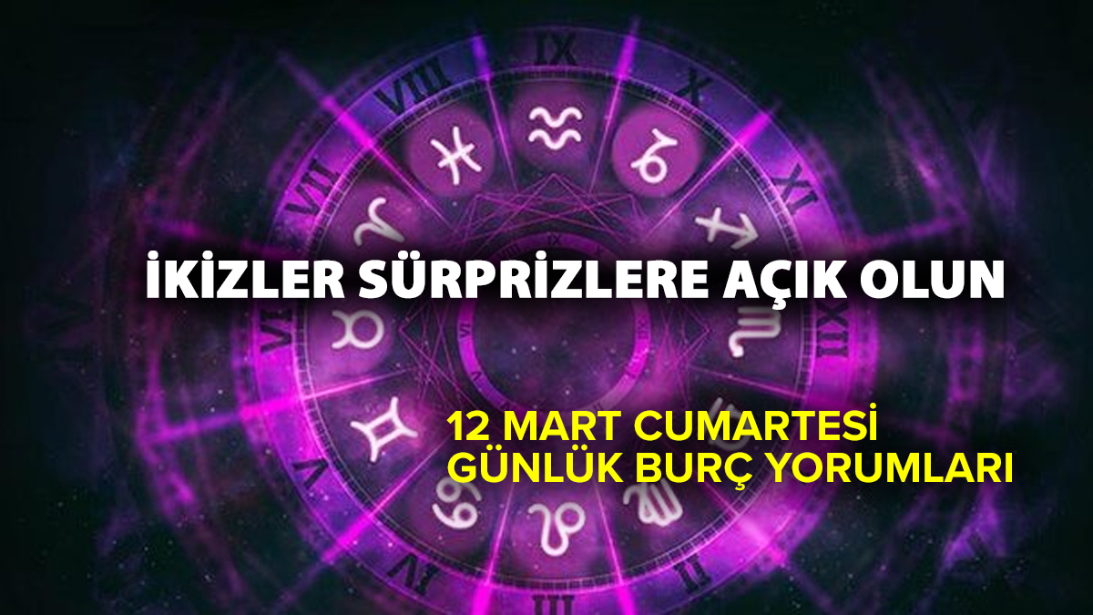 Günlük burç yorumları 12 Mart Cumartesi