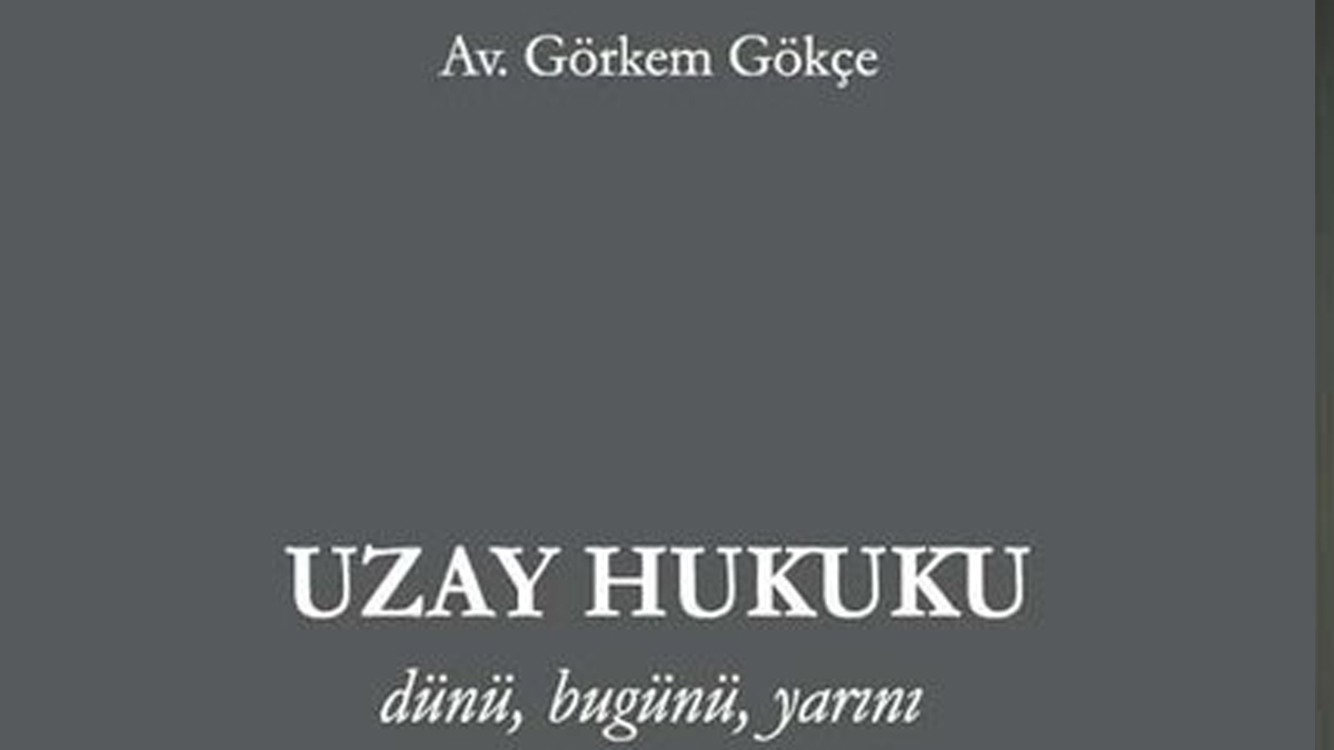 ‘Uzay Hukuku-Dünü, Bugünü, Yarını’ isimli kitap raflardaki yerini aldı