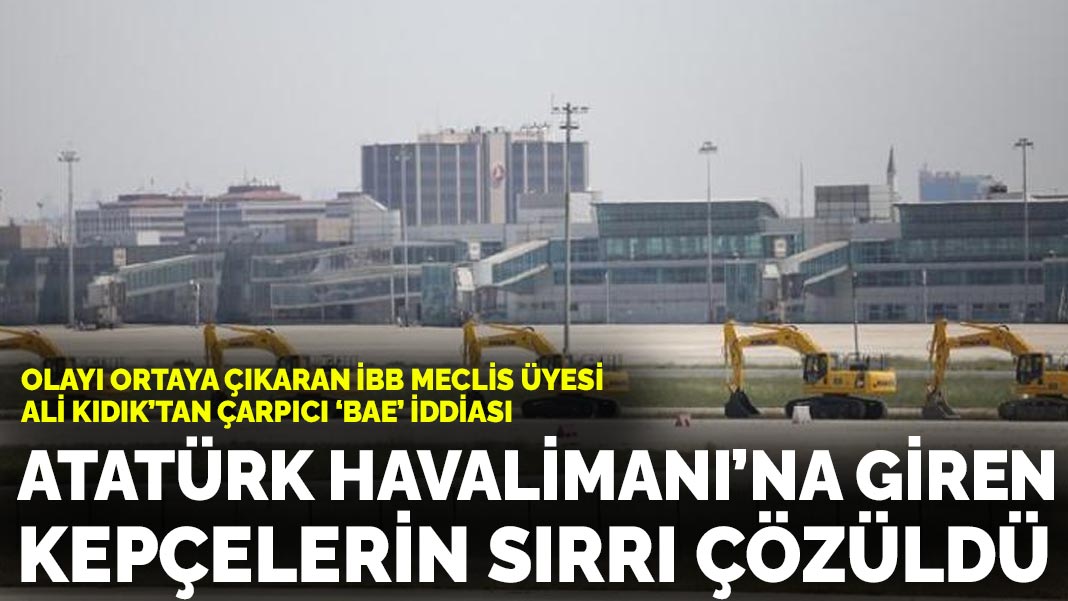 Ali Kıdık’tan çarpıcı ‘BAE’ argümanı: Atatürk Havalimanı’na giren kepçelerin sırrı çözüldü