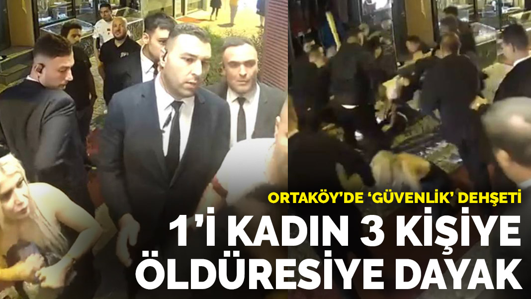 Ortaköy De Güvenlik Dehşeti 1 I Kadın 3 Kişiye öldüresiye Dayak