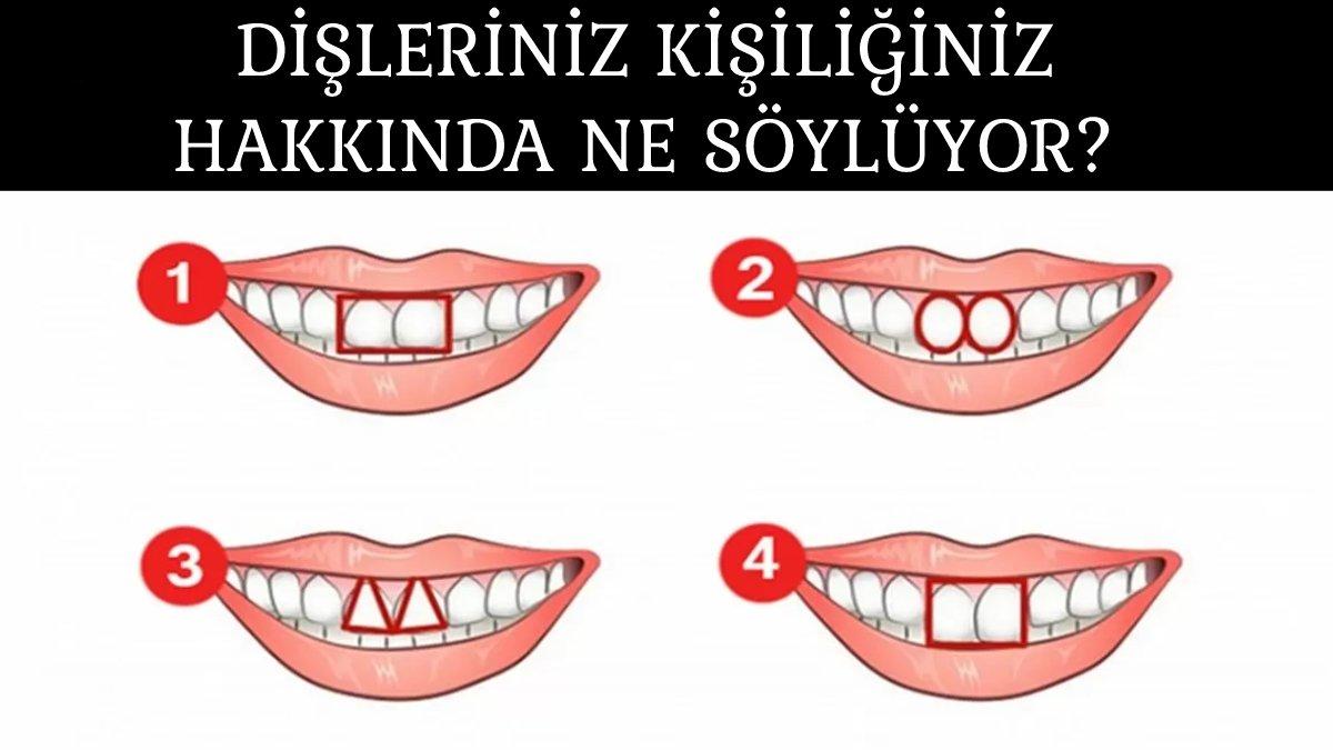 Dişlerinizin şekli kişiliğinizi ortaya çıkarıyor! İşte diş şeklinize göre karakterinizi anlatan kişilik testi