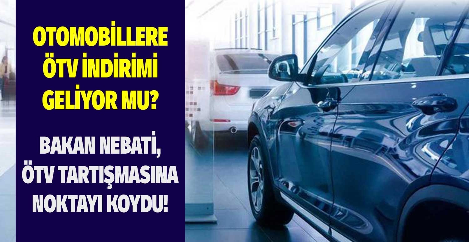 Otomobil alacaklar: Bakan Nebati'den ÖTV indirimi açıklaması geldi