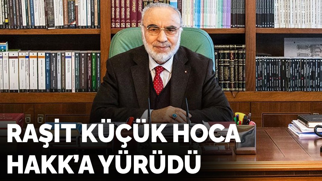 Din İşleri Yüksek Kurulu Eski Başkanı Prof. Dr. Raşit Küçük Hakk'a yürüdü
