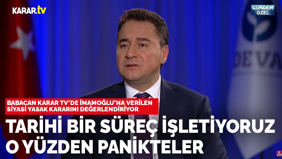Ali Babacan KARAR TV'de: Tarihi bir süreç işletiyoruz o yüzden panikteler