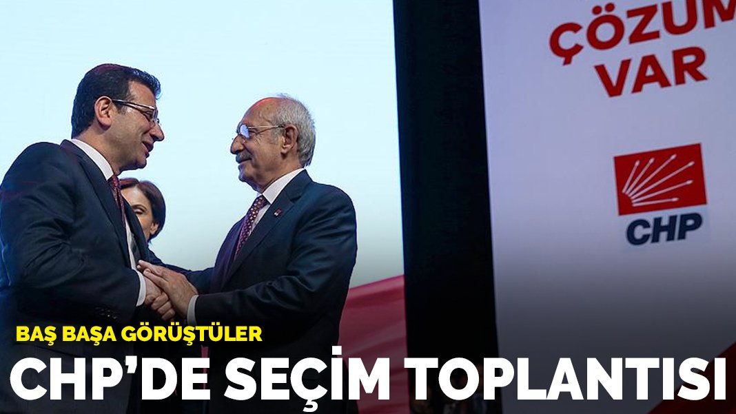 CHP'de kritik seçim toplantısı İmamoğlu ile Kılıçdaroğlu baş başa görüştü
