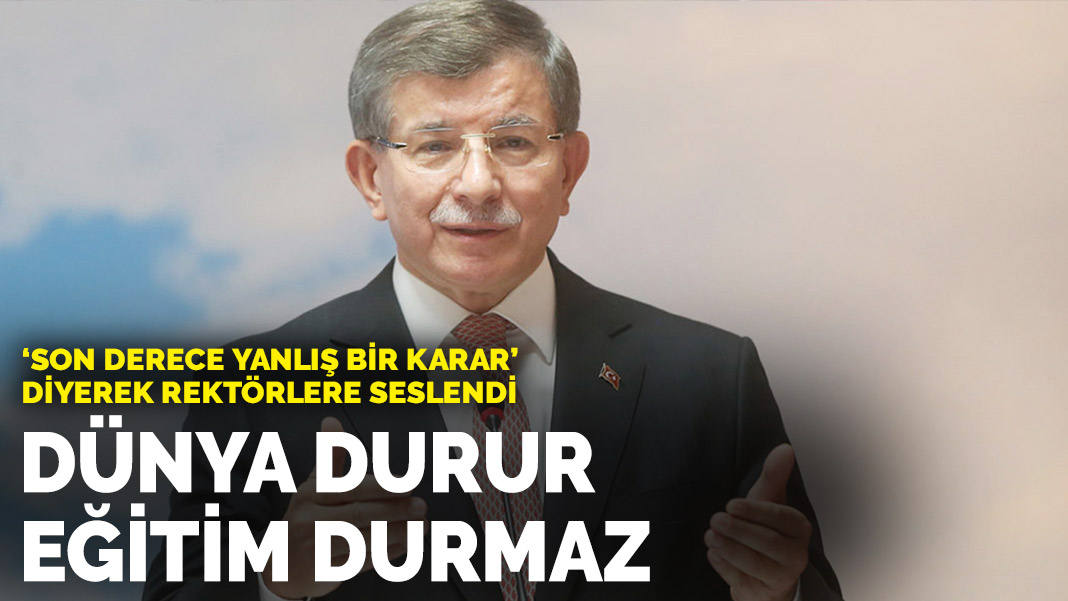 Davutoğlu'ndan rektörlere çağrı: Dünya durur eğitim durmaz - KARAR