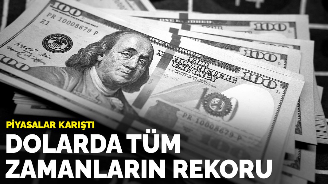 Piyasalar karıştı: Dolarda tüm zamanların rekoru