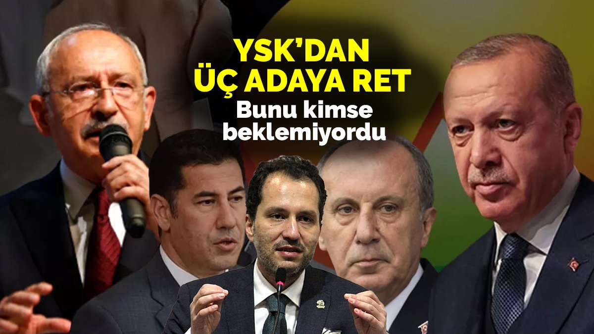 YSK'dan üç adaya ret! Bunu kimse beklemiyordu: 14 Mayıs'a sayılı günler kala sürpriz karar