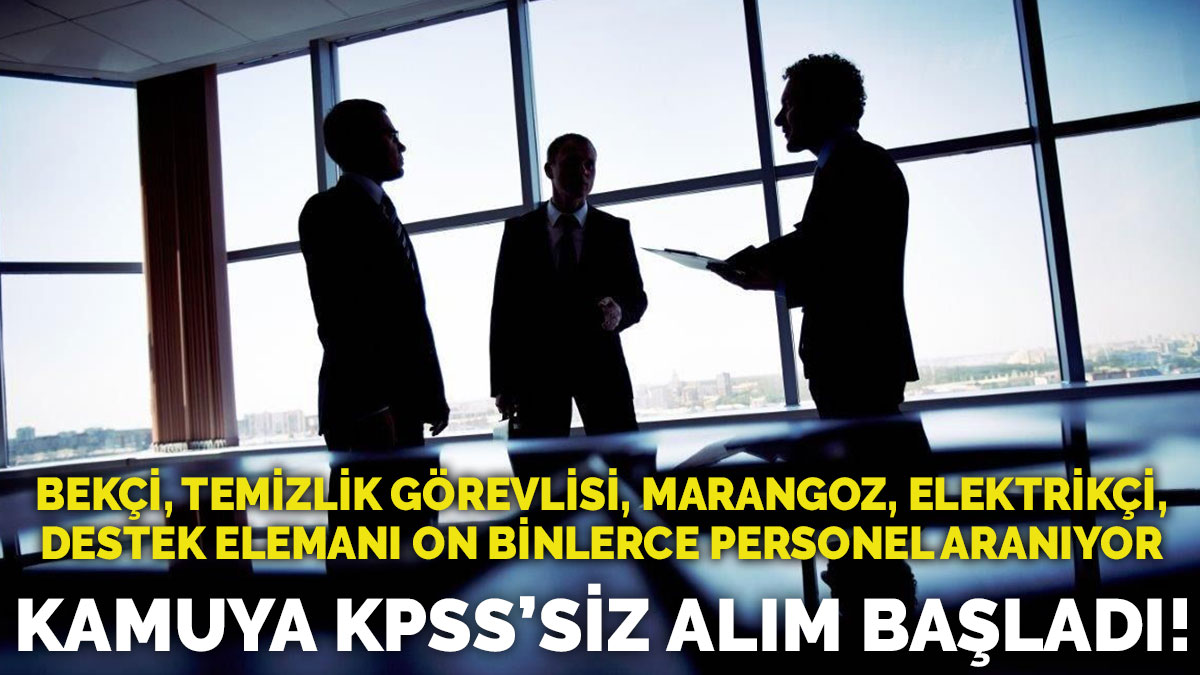Kamuya KPSS şartsız alım başladı! Bakanlığa on binlerce personel alınıyor: Bekçi, marangoz, temizlik işçisi...