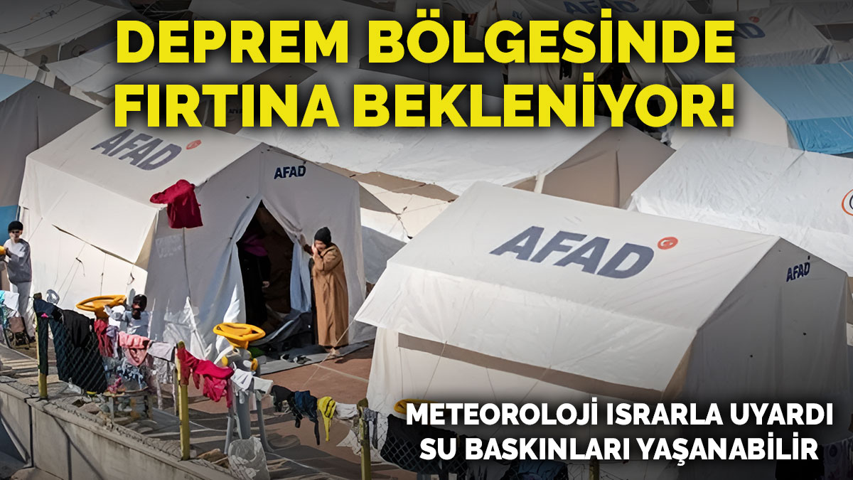 Meteoroloji ısrarla uyardı: Deprem bölgesinde fırtına bekleniyor, su baskınları yaşanabilir!