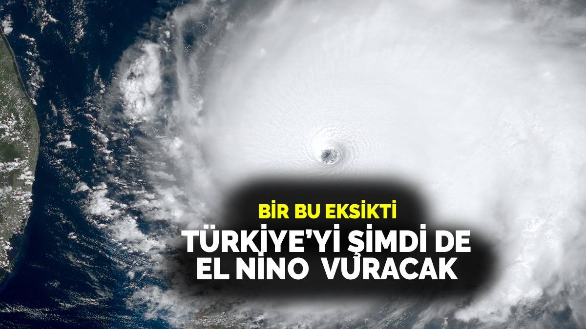 El Nino Türkiye'yi vuracak! Deprem, sel derken şimdi de bu bela çıktı: Meteorologlardan uykuları kaçıran uyarı