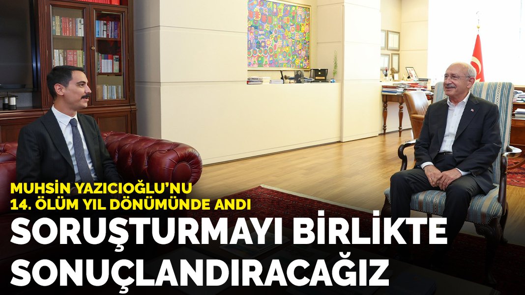 Kılıçdaroğlu ölümünün 14 yıl dönümünde Muhsin Yazıcıoğlu'nu andı Soruşturmayı birlikte