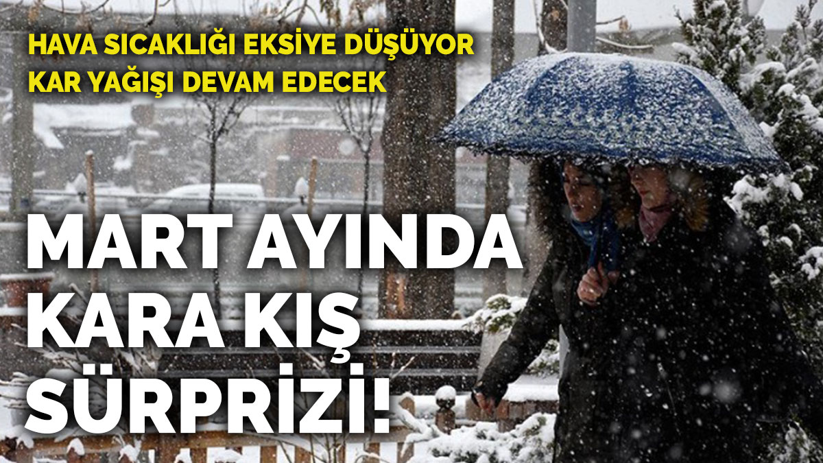 Mart ayında kara kış sürprizi! Atkıları, bereleri, botları hazırlayın, hava sıcaklığı eksiye düşüyor, kar devam edecek!