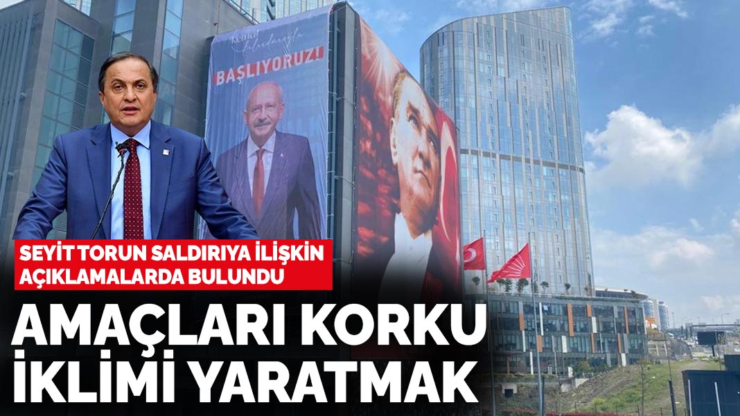 Seyit Torun CHP İl Başkanlığı'na yapılan saldırının detaylarını anlattı