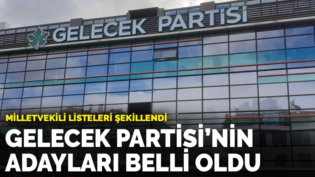 Gelecek Partisi'nin Milletvekili Adayları Belli Oldu