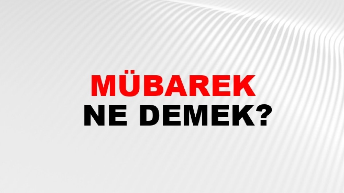 Mübarek Ne Demek? İslamiyet ve Türk Kültüründe Mübarek Kavramı