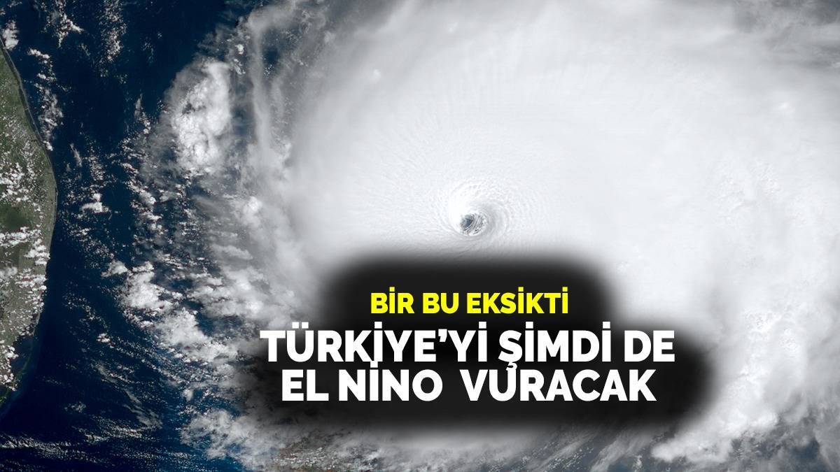 'Tedbirinizi alın' El Nino belası Türkiye'yi vuracak: Uzman isim tarih vererek uyardı