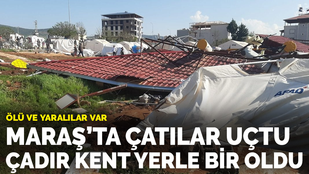 Kahramanmaraş'ta çatılar Uçtu, çadır Kent Yerle Bir Oldu: 1 ölü, 50 Yaralı