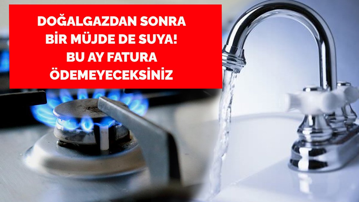 Doğalgaz bedava, suya büyük indirim! Bu ay fatura ödemeyeceksiniz