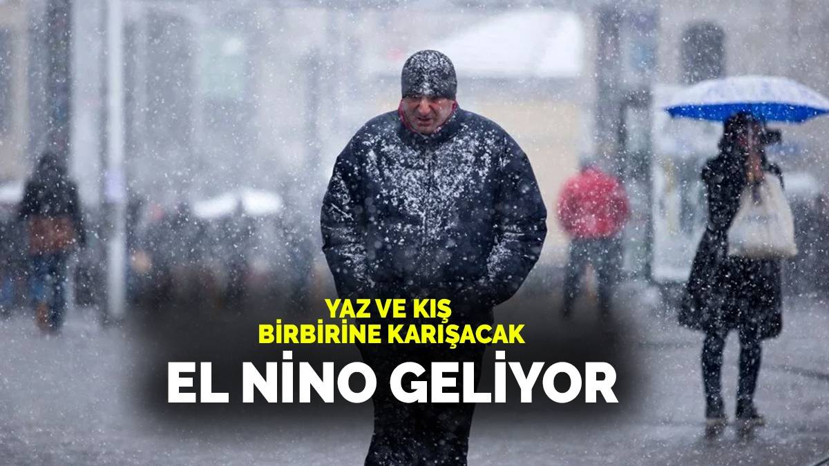 El Nino yazı ve kışı birbirine karıştıracak! Meteoroloji uzmanlarından uyarı: Bildiğiniz yağışları unutun