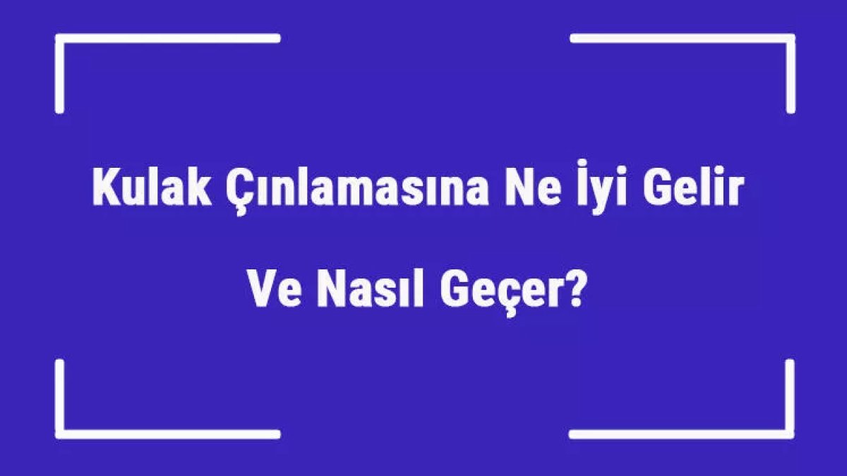 Kulak Çınlamasına İyi Gelen Yöntemler ve Öneriler